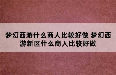 梦幻西游什么商人比较好做 梦幻西游新区什么商人比较好做